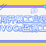 如何開展工業(yè)園區(qū)的VOCs監(jiān)測工作