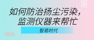 如何防治揚塵污染，監(jiān)測儀器來幫忙