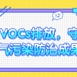 管控VOCs排放，守護(hù)大氣污染防治成果