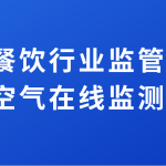 加強(qiáng)餐飲行業(yè)監(jiān)管排放，提升空氣在線監(jiān)測水平