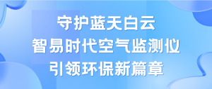 守護(hù)藍(lán)天白云，智易時(shí)代空氣監(jiān)測儀領(lǐng)航環(huán)保新篇章