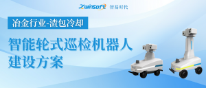 【智易時(shí)代】冶金行業(yè)（渣包冷卻）智能輪式巡檢機(jī)器人建設(shè)方案